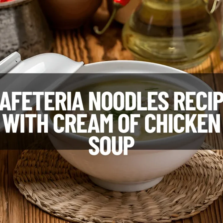 Cafeteria Noodles Recipe with Cream of Chicken Soup