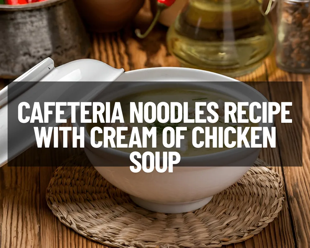Cafeteria Noodles Recipe with Cream of Chicken Soup