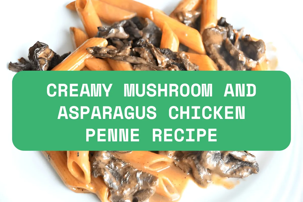 Creamy Mushroom And Asparagus Chicken Penne Recipe