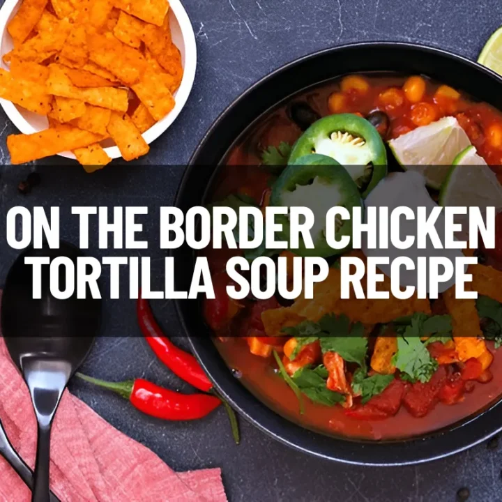 On the Border Chicken Tortilla Soup Recipe