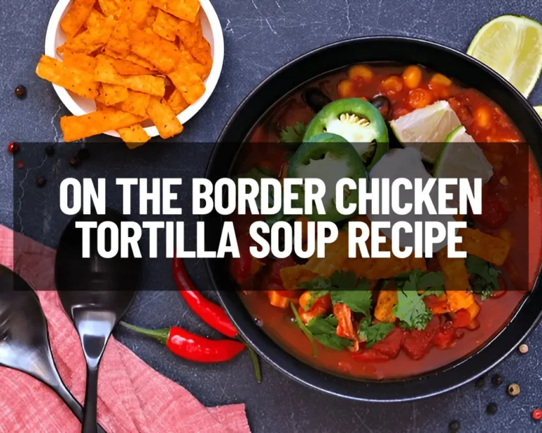 On The Border Chicken Tortilla Soup Recipe