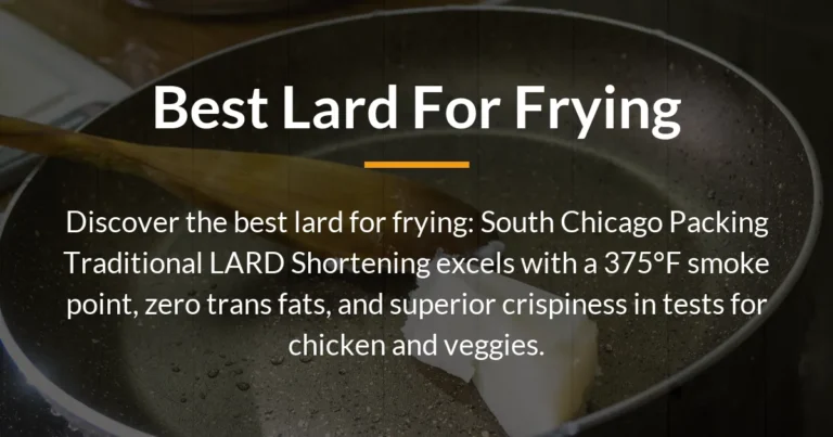 The Best Lard for Frying: Top Picks Tested for Crispy Results and Superior Flavor