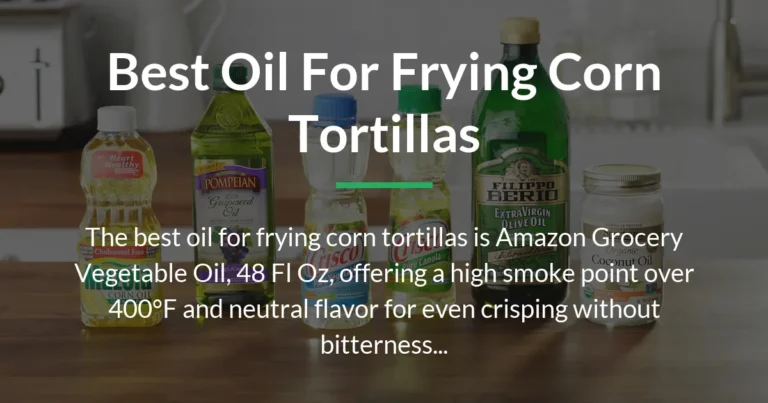 The Best Oil for Frying Corn Tortillas Like a Pro