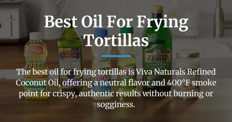 The Best Oil for Frying Tortillas – What Actually Works?