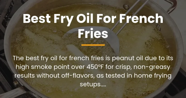 The Best Fry Oil for French Fries: Top Tested Picks