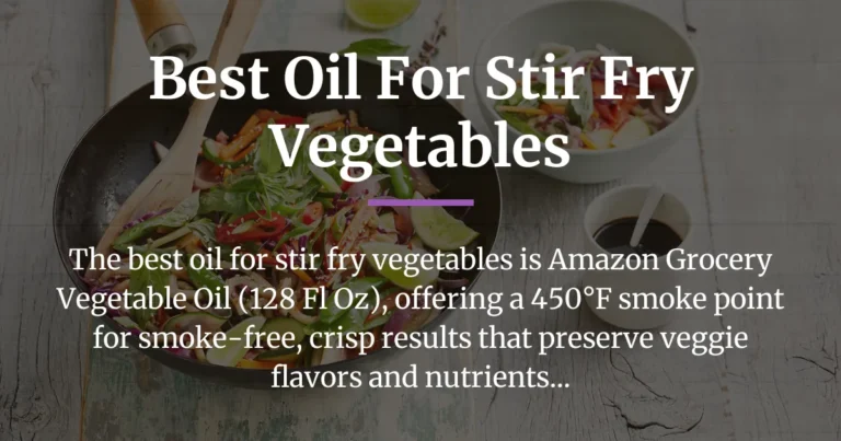 The Best Oil for Stir Fry Vegetables: Our Tested Recommendations for Crisp, Flavorful Results