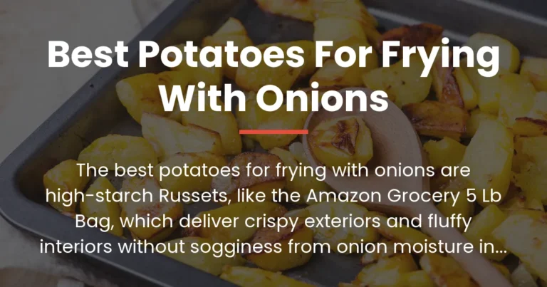 Best Potatoes for Frying with Onions: Top Varieties Tested