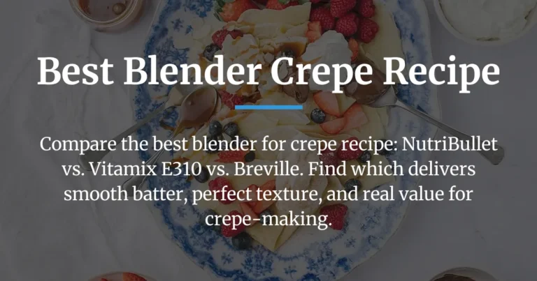 Best Blender for Crepe Recipe: Speed, Smoothness & Value Compared