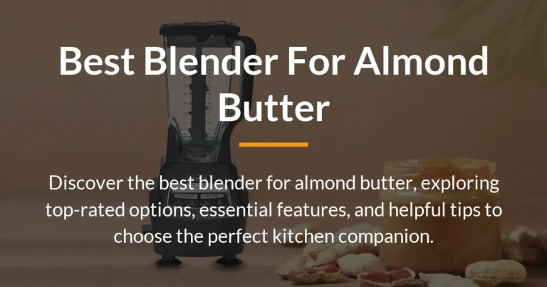 Best Blender for Almond Butter: A Comprehensive Guide to Your Perfect Kitchen Companion