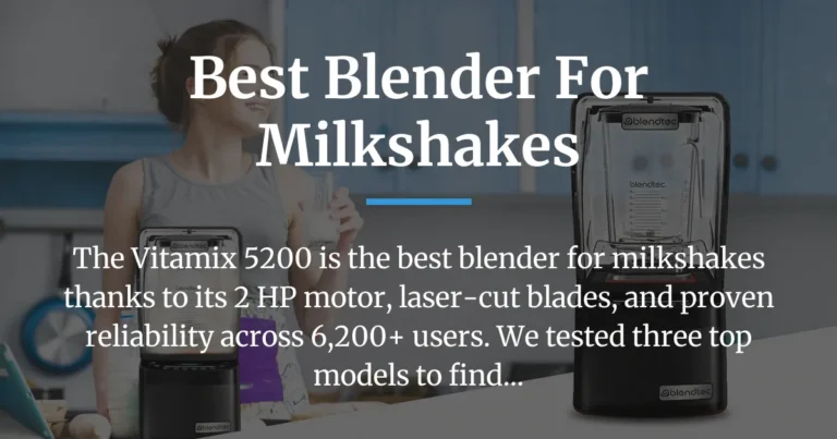 Best Blender for Milkshakes: Top 3 Tested & Ranked