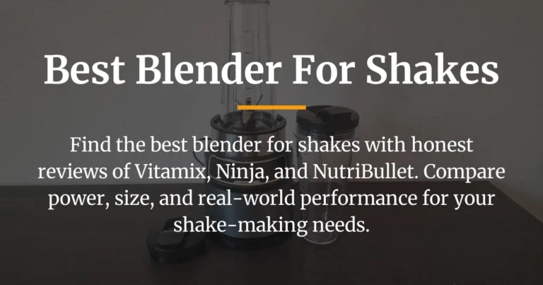 Best Blender for Shakes: Honest Comparison of 3 Top Performers