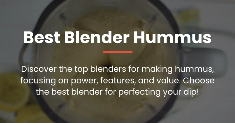 The Best Blenders for Making Hummus: Reviews & Buying Guide