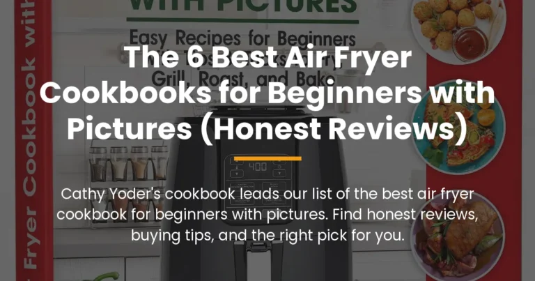The 6 Best Air Fryer Cookbooks for Beginners with Pictures (Honest Reviews)