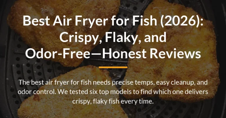 Best Air Fryer for Fish (2026): Crispy, Flaky, and Odor-Free—Honest Reviews