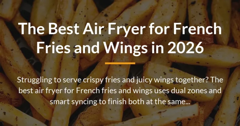 The Best Air Fryer for French Fries and Wings in 2026