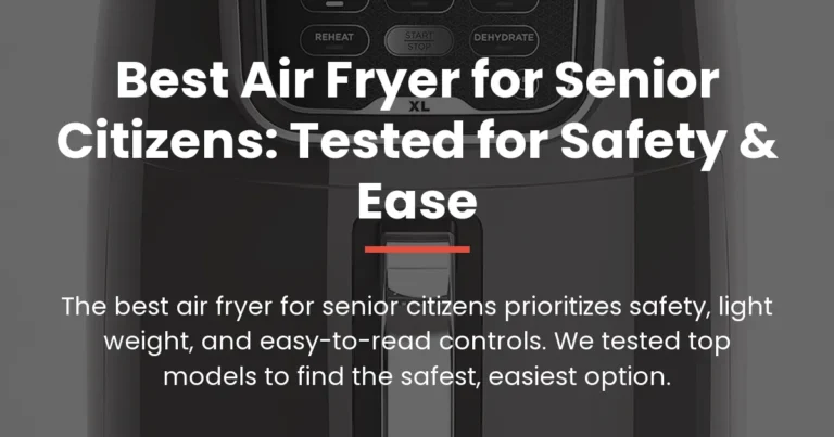 Best Air Fryer for Senior Citizens: Tested for Safety & Ease