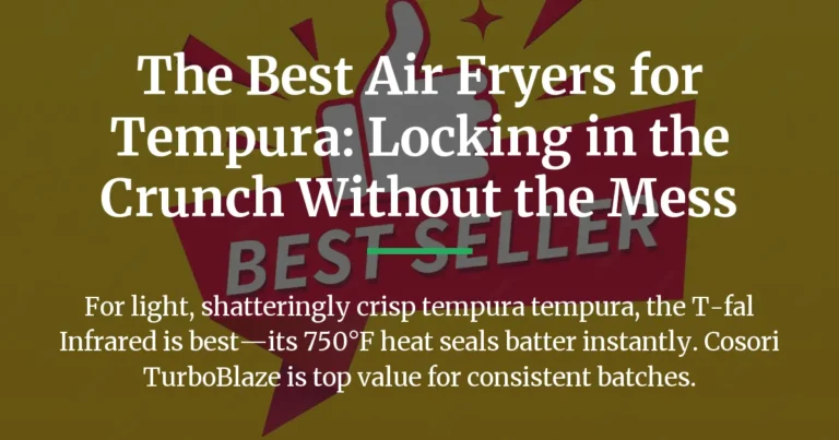 The Best Air Fryers for Tempura: Locking in the Crunch Without the Mess