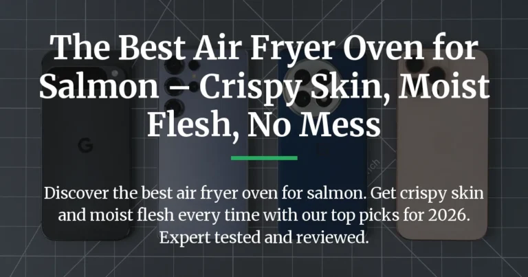 The Best Air Fryer Oven for Salmon – Crispy Skin, Moist Flesh, No Mess