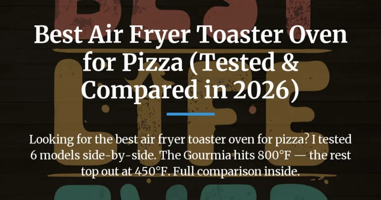 Best Air Fryer Toaster Oven for Pizza (Tested & Compared in 2026)