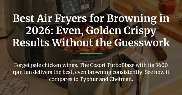Best Air Fryers for Browning in 2026: Even, Golden Crispy Results Without the Guesswork