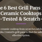The 6 Best Grill Pans for Ceramic Cooktops (Chef-Tested & Scratch-Free)