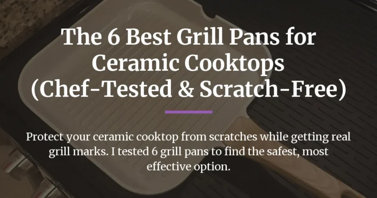 The 6 Best Grill Pans for Ceramic Cooktops (Chef-Tested & Scratch-Free)
