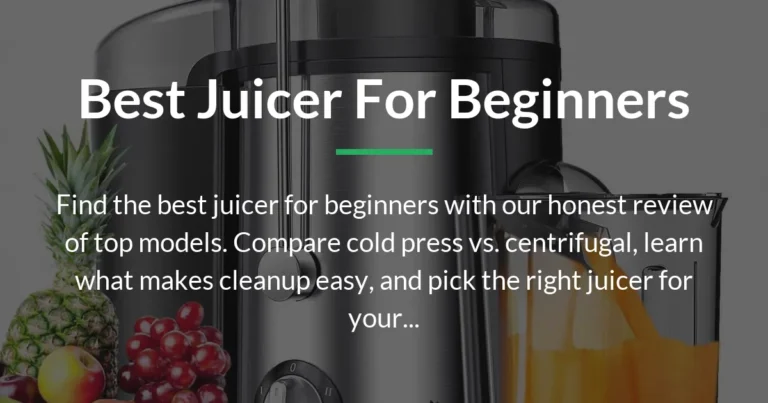 Best Juicer for Beginners: Honest Reviews of Top Models