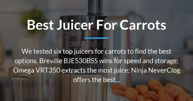 Best Juicer for Carrots: Our Top 6 Tested Models