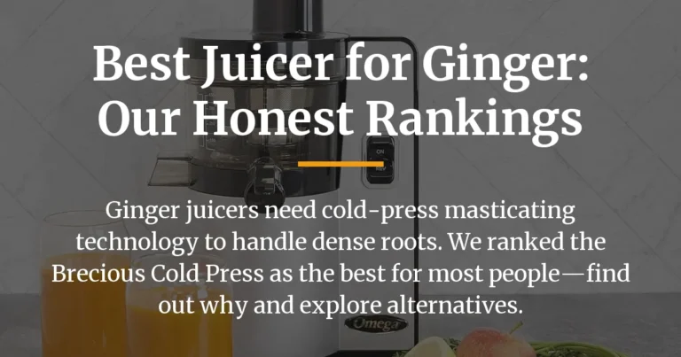 Best Juicer for Ginger: Our Honest Rankings