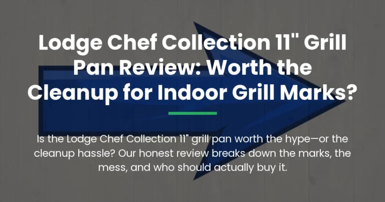 Lodge Chef Collection 11″ Grill Pan Review: Worth the Cleanup for Indoor Grill Marks?