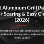 6 Best Aluminum Grill Pans for Indoor Searing & Easy Cleanup (2026)