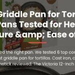 Best Griddle Pan for Tortillas: 6 Pans Tested for Heat, Texture & Ease of Use