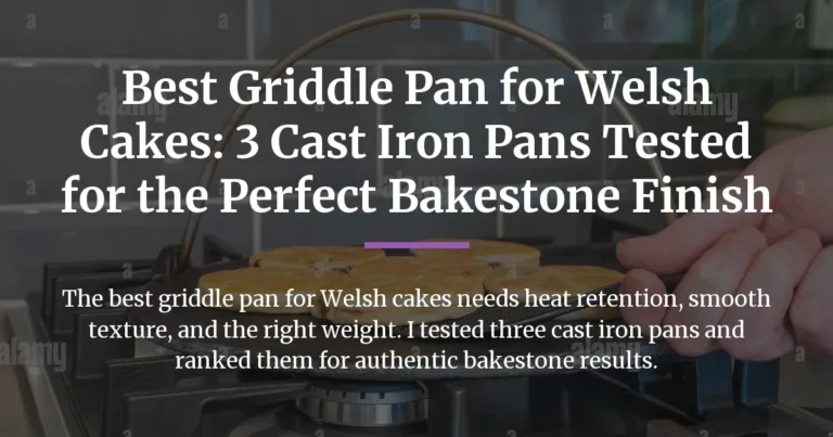 Best Griddle Pan for Welsh Cakes: 3 Cast Iron Pans Tested for the Perfect Bakestone Finish