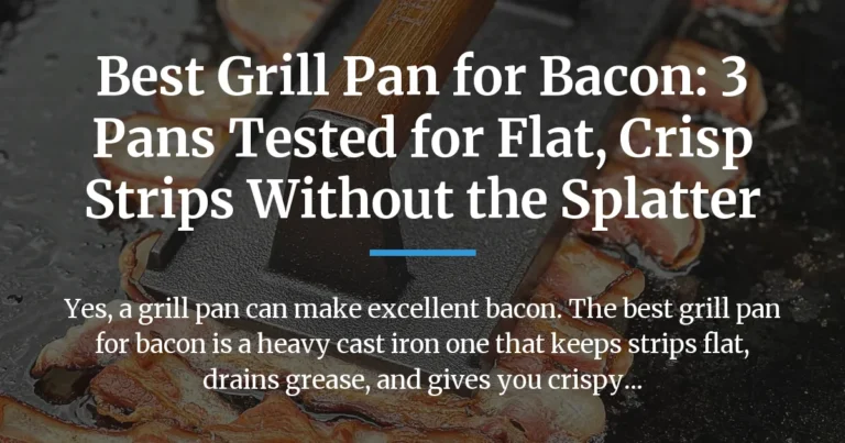 Best Grill Pan for Bacon: 3 Pans Tested for Flat, Crisp Strips Without the Splatter