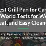 The Best Grill Pan for Camping: Real-World Tests for Weight, Heat, and Easy Cleanup