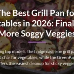 The Best Grill Pan for Vegetables in 2026: Finally, No More Soggy Veggies