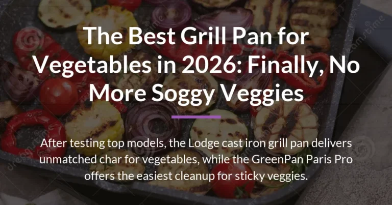 The Best Grill Pan for Vegetables in 2026: Finally, No More Soggy Veggies