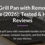 Best Grill Pan with Removable Handle (2026): Tested & Honest Reviews