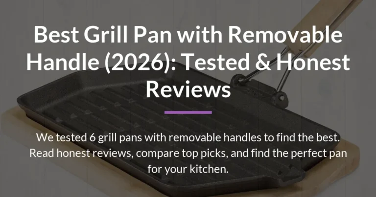 Best Grill Pan with Removable Handle (2026): Tested & Honest Reviews