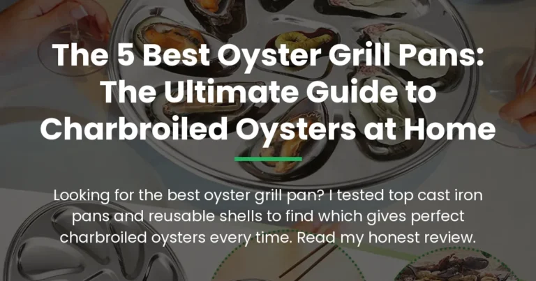 The 5 Best Oyster Grill Pans: The Ultimate Guide to Charbroiled Oysters at Home