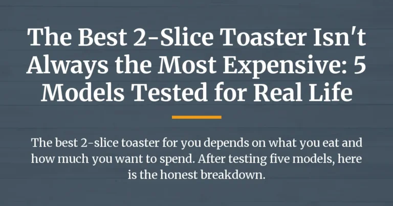 The Best 2-Slice Toaster Isn’t Always the Most Expensive: 5 Models Tested for Real Life