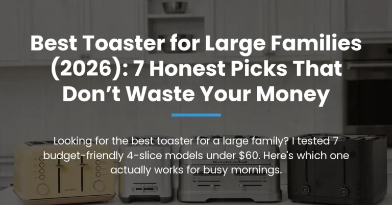 Best Toaster for Large Families (2026): 7 Honest Picks That Don’t Waste Your Money