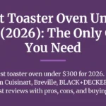 Best Toaster Oven Under $300 (2026): The Only Guide You Need