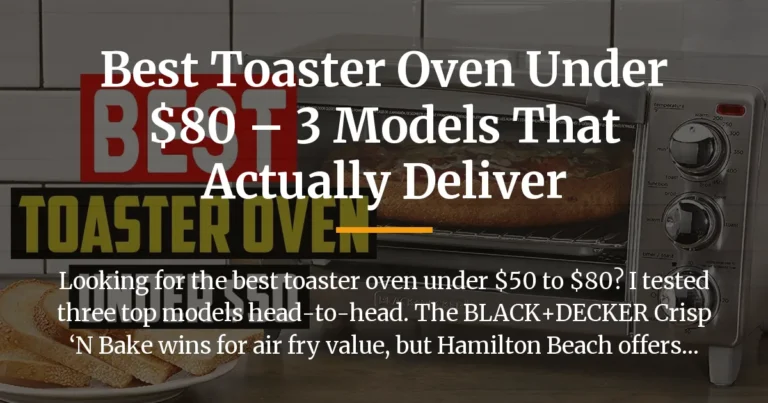 Best Toaster Oven Under $80 – 3 Models That Actually Deliver