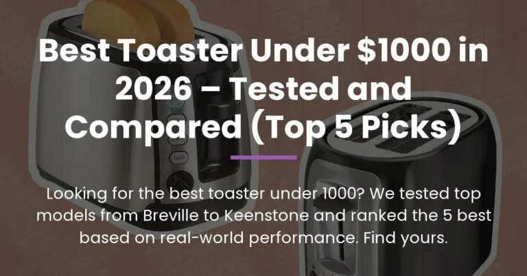 Best Toaster Under $1000 in 2026 – Tested and Compared (Top 5 Picks)