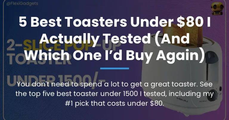 5 Best Toasters Under $80 I Actually Tested (And Which One I’d Buy Again)