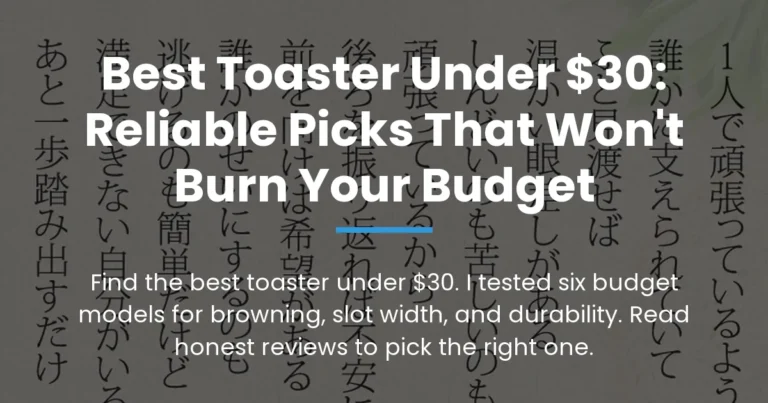 Best Toaster Under $30: Reliable Picks That Won’t Burn Your Budget