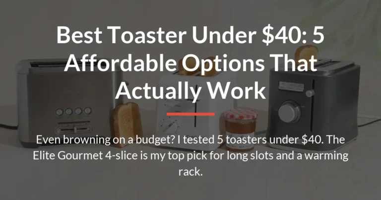 Best Toaster Under $40: 5 Affordable Options That Actually Work