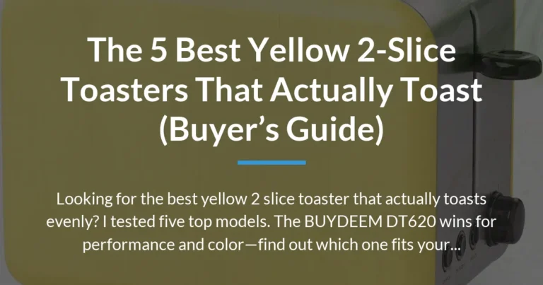 The 5 Best Yellow 2-Slice Toasters That Actually Toast (Buyer’s Guide)